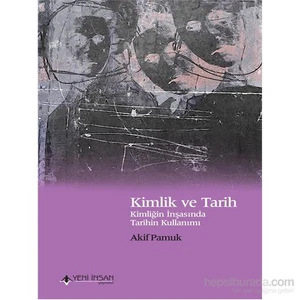 Kimlik Ve Tarih - Kimliğin İnşasında Tarihin Kullanımı-Akif Pamuk