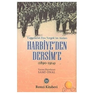 Harbiye'den Dersim'e ( 1890 - 1914 ) / Tuğgeneral Ziya Yergök'ün Anıları