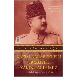 Kazım Karabekir'in Gözüyle Yakın Tarihimiz - Mustafa Armağan