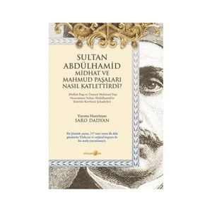 Sultan Abdülhamid Midhat Ve Mahmud Paşaları Nasıl Katlettirdi-Saro Dadyan