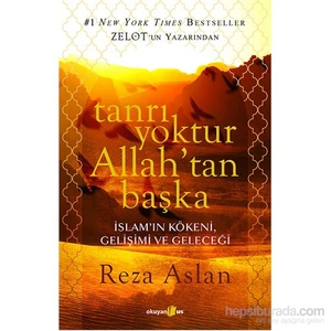 Tanrı Yoktur Allah'tan Başka - İslam'ın Kökeni, Gelişimi ve Geleceği - Reza Aslan