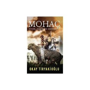 Mohaç: İsyan, Zafer Ve Destan - Okay Tiryakioğlu