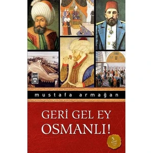 Geri Gel Ey Osmanlı! - Mustafa Armağan