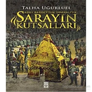 Sarayın Kutsalları / Asr-ı Saadet'ten Osmanlı'ya - Talha Uğurluel