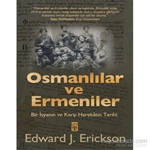 Osmanlılar Ve Ermeniler / Bir İsyan Ve Karşı Harekâtın Tarihi-Edward J. Erickson
