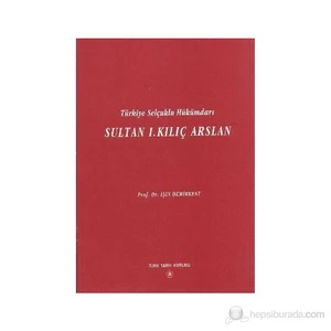 Türkiye Selçuklu Hükümdarı Sultan 1. Kılıç Arslan-Işın Demirkent