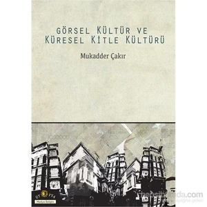 Görsel Kültür Ve Küresel Kitle Kültürü-Mukadder Çakır