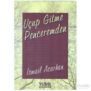 Uçup Gitme Penceremden-İsmail Acarkan
