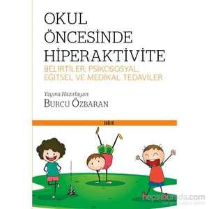 Okul Öncesinde Hiperaktivite (Belirtiler: Psikososyal, Eğitsel Ve Medikal Tedaviler) - Burcu Özbaran