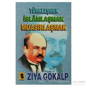Türkleşmek, İslamlaşmak, Muasırlaşmak - Ziya Gökalp
