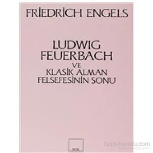 Ludwig Feuerbach Ve Klasik Alman Felsefesinin Sonu-Friedrich Engels