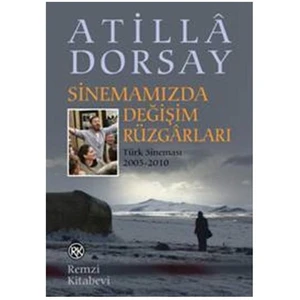 Sinemamızda Değişim Rüzgarları Türk Sineması 2005-2010 - Atillâ Dorsay