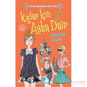 Üç Kız Arkadaşın Dostluğu : Kızlar İçin Aşka Dair-Jenny Han