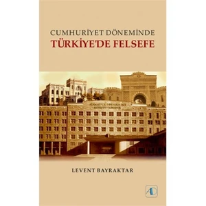 Cumhuriyet Döneminde Türkiye'De Felsefe-Levent Bayraktar