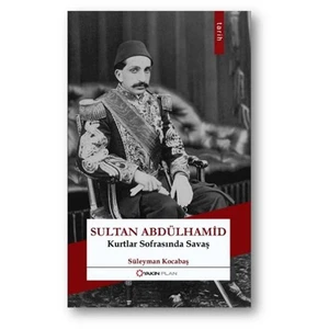 Sultan Abdülhamid: Kurtlar Sofrasında Savaş-Süleyman Kocabaş