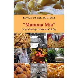 Mamma Mia - İtalyan Mutfağı Hakkında Çok Şey - Elvan Uysal Bottoni