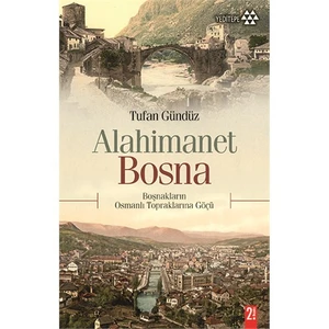 Alahimanet Bosna - Boşnakların Osmanlı Topraklarına Göçü 189-1912 - Tufan Gündüz