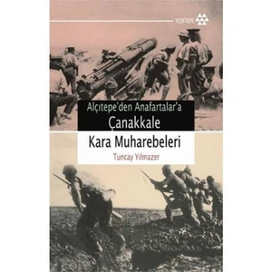 Alçıtepe’den Anafartalar’a Çanakkale Kara Muharebeleri - Tuncay Yılmazer