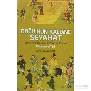 Doğu’Nun Kalbine Seyahat - Çin Ve Hind Ülkeleri Hatıraları Ve İlaveleri-Süleyman El-Tacir