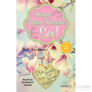 Hayatı Bütün Kalbinle Sev! - Beth Harbison