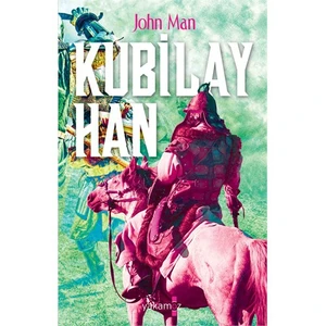 Kubilay Han: Çin’İ Yeniden Yaratan Moğol İmparatoru-John Man