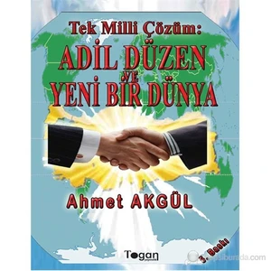 Tek Milli Çözüm: Adil Düzen Ve Yeni Bir Dünya-Ahmet Akgül