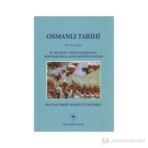 Osmanlı Tarihi 3. Cilt 1. Kısım 2. Selim'in Tahta Çıkışından 1699 Karlofça Andlaşmasına Kadar - İsmail Hakkı Uzunçarşılı