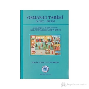 Osmanlı Tarihi 4. Cilt 1. Kısım Karlofça Antlaşmasından 18. Yüzyılın Sonlarına Kadar-İsmail Hakkı Uzunçarşılı
