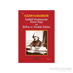 İstiklal Harbimizde Enver Paşa ve İttihat ve Terakki Erkanı - Kazım Karabekir