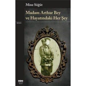 Madam Arthur Bey ve Hayatındaki Her Şey - Mine Söğüt