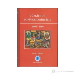 Türkiye'De Popüler Tarihçilik 1908 - 1960-Ahmet Özcan