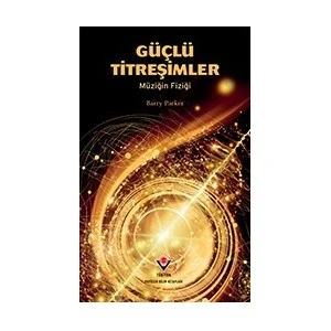 Güçlü Titreşimler: Müziğin Fiziği (Karton Kapaklı)  (1.Baskı)-Barry Parker