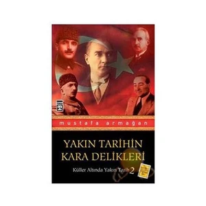 Yakın Tarihin Kara Delikleri - Küller Altında Yakın Tarih 2 - Mustafa Armağan