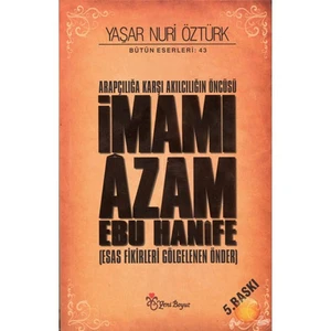 Arapçılığa Karşı Akılcılığın Öncüsü İmamı Azam Ebu Hanife - Yaşar Nuri Öztürk