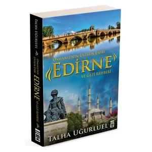 Osmanlı’nın Ustalık Eseri Edirne Ve Gezi Rehberi - Talha Uğurluel