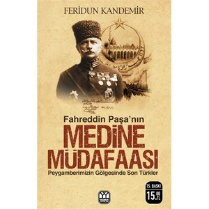 Fahreddin Paşa'nın Medine Müdafaası (Peygamberimizin Gölgesinde Son Türkler) - Feridun Kandemir