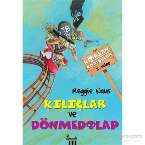 Korsan Komşular -2- Kılıçlar ve Dönmedolap - Reggie Naus (Korsan Komşular Serisi 2. Kitap)