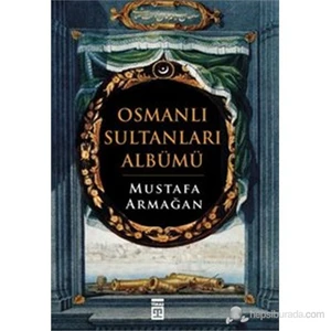 Osmanlı Sultanları Albümü-Mustafa Armağan
