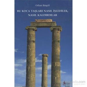 Bu Koca Taşlar Nasıl İşlediler,Nasıl Kaldırdılar