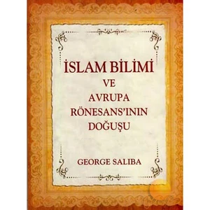 İslam Bilimi Ve Avrupa Rönesans'Inın Doğuşu-George Saliba