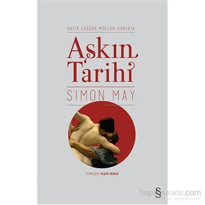 Aşkın Tarihi - Antik Çağdan Modern Dünyaya-Simon May