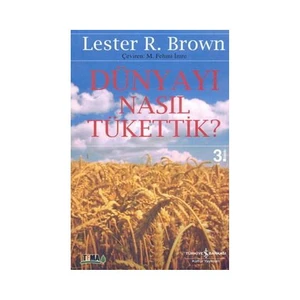 Dünyayı Nasıl Tükettik?-Lester R. Brown