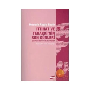 İttihat Ve Terakki’Nin Son Günleri-Mustafa Ragıp Esatlı