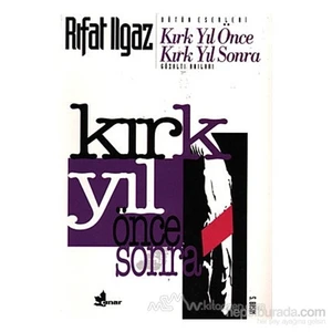 Kırk Yıl Önce Kırk Yıl Sonra - Rıfat Ilgaz