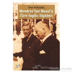 Mondros'Tan Musul'A Türk-İngiliz İlişkileri-Ömer Kürkçüoğlu