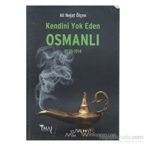 Kendini Yok Eden Osmanlı 1535 - 1914-Ali Nejat Ölçen