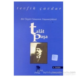 Talat Paşa Bir Örgüt Ustasının Yaşamöyküsü-Tevfik Çavdar