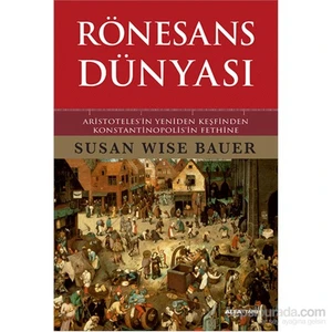 Rönesans Dünyası - Aristoteles’in Yeniden Keşfinden Konstantinopolis’in Fethine (Ciltli) - Susan Wise Bauer
