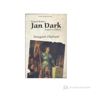 Kutsal Bakire Jan Dark Yaşamı Ve Ölümü-Margaret Oliphant