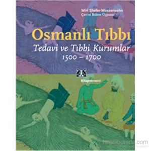 Osmanlı Tıbbı Tedavi - Tıbbi Kurumlar 1500-1700-Miri Shefer-Mossensohn